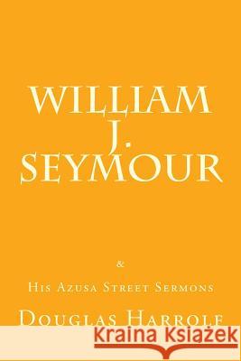 William J. Seymour & His Azusa Street Sermons Douglas Harrolf William J. Seymour 9781533438997