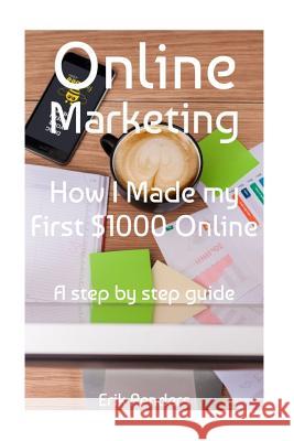 Online Marketing: How I made my first $1000 online Penders, Erik 9781533439512 Createspace Independent Publishing Platform