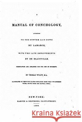 A Manual of Conchology, According to the System Laid Down by Lamarck Thomas Wyatt 9781533440914 Createspace Independent Publishing Platform