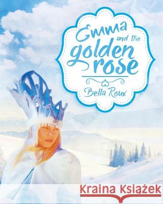Emma and the Golden Rose Bella Roux 9781533441775
