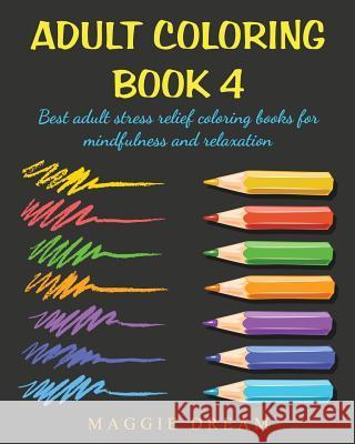 Adult Coloring Book 4: best adult stress relief coloring books for mindfulness and relaxation Dream, Maggie 9781533442970