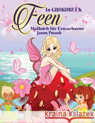 Feen Malbuch Fur Erwachsene ( In Grobdruck) Potash, Jason 9781533443571 Createspace Independent Publishing Platform