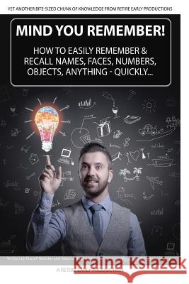 Mind You Remember!: How To Easily Remember And Recall Names, Faces, Numbers, Objects, Anything -Quickly..... Aldred, Peter 9781533444394 Createspace Independent Publishing Platform