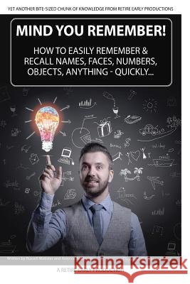 Mind You Remember!: How To Easily Remember And Recall Names, Faces, Numbers, Objects, Anything -Quickly..... Aldred, Peter 9781533444394