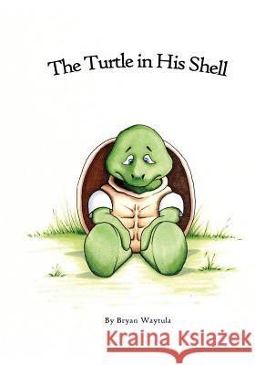 The Turtle in His Shell MR Bryan Waytula MR Bryan Waytula 9781533444516 Createspace Independent Publishing Platform