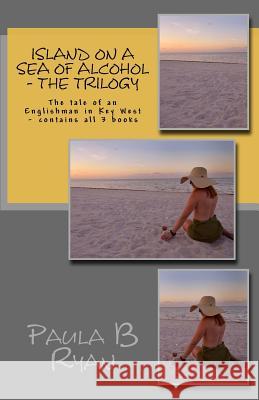 Island on a sea of alcohol - The Trilogy Paula B. Ryan 9781533444608 Createspace Independent Publishing Platform