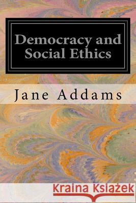 Democracy and Social Ethics Jane Addams 9781533445360 Createspace Independent Publishing Platform