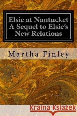 Elsie at Nantucket A Sequel to Elsie's New Relations Finley, Martha 9781533445889 Createspace Independent Publishing Platform