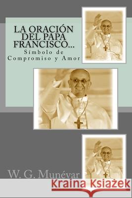 La Oración del Papa Francisco...: Símbolo de Compromiso y Amor Bog, Tab 9781533446206 Createspace Independent Publishing Platform