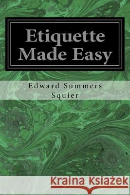 Etiquette Made Easy Edward Summers Squier 9781533446275 Createspace Independent Publishing Platform