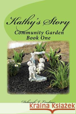 Kathy's Story: Community Garden Book One Deborah J. Lindsay 9781533446671