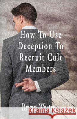 How To Use Deception To Recruit Cult Members Westra, Bryan 9781533448514 Createspace Independent Publishing Platform