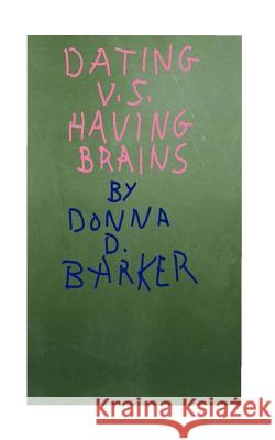 Dating v.s.Having Brains Donna D. Barker 9781533448705