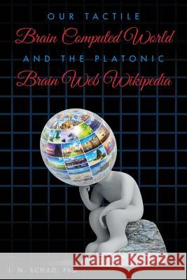 Our Tactile Brain Computed World and The Platonic Brain Web Wikipedia Schad, Phd J. N. 9781533451484 Createspace Independent Publishing Platform