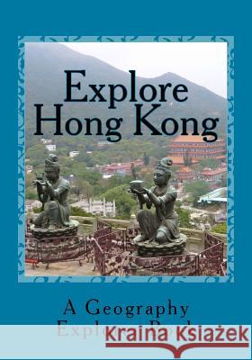 Explore Hong Kong: A Geography Explorer Book Mandi Watts 9781533451651 Createspace Independent Publishing Platform
