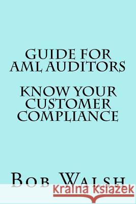 Guide for AML Auditors - Know Your Customer (KYC) Compliance Walsh, Bob 9781533451989 Createspace Independent Publishing Platform