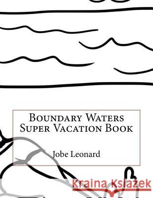 Boundary Waters Super Vacation Book Jobe Leonard 9781533453464 Createspace Independent Publishing Platform
