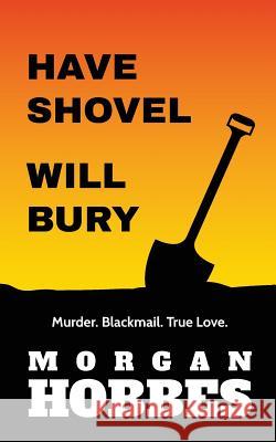 Have Shovel - Will Bury Morgan Hobbes 9781533454607 Createspace Independent Publishing Platform