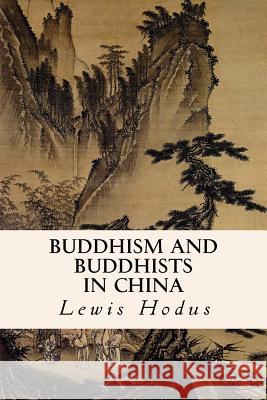 Buddhism and Buddhists in China Lewis Hodus 9781533455024 Createspace Independent Publishing Platform