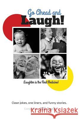 Go Ahead and Laugh!: Laughter is the Best Medicine Park, Bill 9781533455055 Createspace Independent Publishing Platform