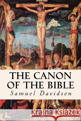 The Canon of the Bible Samuel Davidson 9781533457189 Createspace Independent Publishing Platform