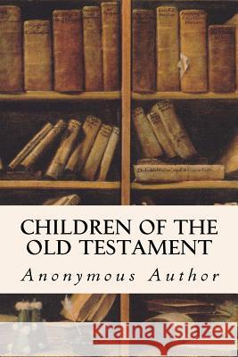 Children of the Old Testament Anonymous Author 9781533457387 Createspace Independent Publishing Platform