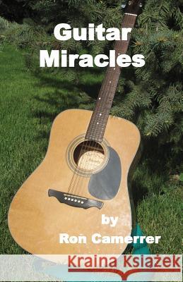 Guitar Miracles Ron Camerrer 9781533458223 Createspace Independent Publishing Platform