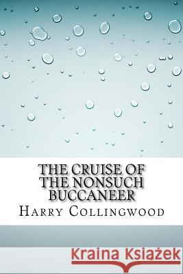 The Cruise of the Nonsuch Buccaneer Harry Collingwood 9781533458841