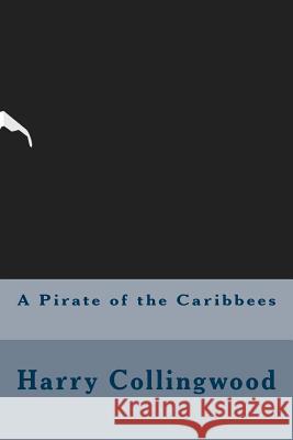 A Pirate of the Caribbees Harry Collingwood 9781533458971 Createspace Independent Publishing Platform