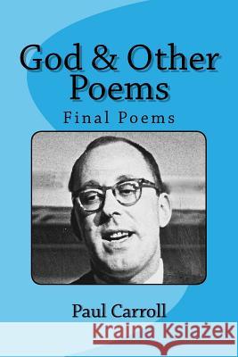 God & Other Poems: Final Poems Paul D. Carroll Maryrose Carroll Daniel Campion 9781533460110 Createspace Independent Publishing Platform