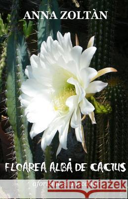 Floarea Alba de Cactus: Aforisme Si Anedocte Anna Zoltan 9781533460493