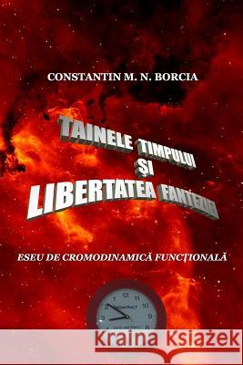 Tainele Timpului Si Libertatea Fanteziei: Eseu de Cronodinamica Fictionala Constantin M. N. Borcia 9781533461032 Createspace Independent Publishing Platform