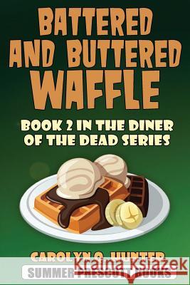 Battered and Buttered Waffle: Book 2 in the Diner of the Dead Series Carolyn Q. Hunter 9781533461520 Createspace Independent Publishing Platform