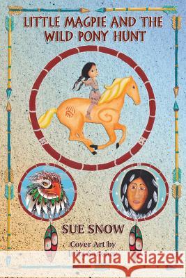 Little Magpie and the Wild Pony Hunt: A Little Magpie and Honey Adventure Sue Snow 9781533463715