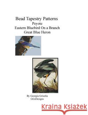 Bead Tapestry Patterns Peyote Eastern Bluebird On a Branch Great Blue Heron Grisolia, Georgia 9781533463883 Createspace Independent Publishing Platform