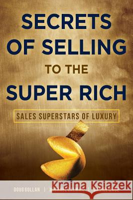 Secrets of Selling to the Super Rich: Sales Superstars of Luxury Doug Gollan Michael Calman Daniel Wade 9781533467225