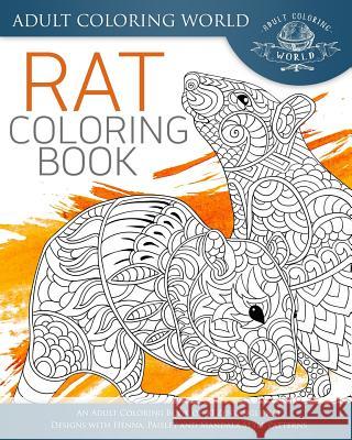 Rat Coloring Book: An Adult Coloring Book of 40 Zentangle Rat Designs with Henna, Paisley and Mandala Style Patterns Adult Coloring World 9781533467249 Createspace Independent Publishing Platform