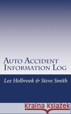 Auto Accident Information Log: Who Hit You? You Hit Who? Lee Holbrook 9781533467898 Createspace Independent Publishing Platform