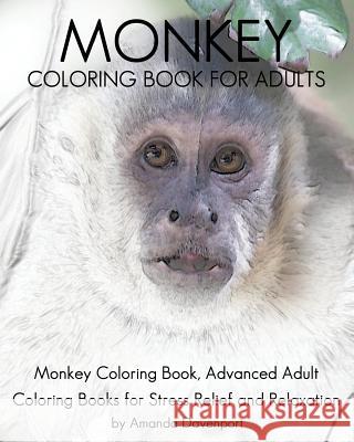 Monkey Coloring Book For Adults: Monkey Coloring Book, Advanced Adult Coloring Books for Stress Relief and Relaxation Davenport, Amanda 9781533468857 Createspace Independent Publishing Platform