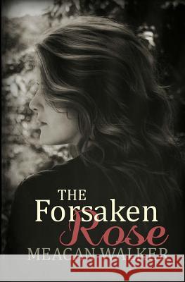 The Forsaken Rose Meagan Walker 9781533470577