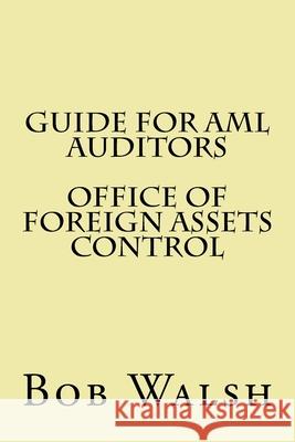 Guide for AML Auditors - Office of Foreign Assets Control Bob Walsh 9781533470614 Createspace Independent Publishing Platform