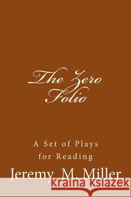 The Zero Folio: A Set of Plays for Reading Dr Jeremy M. Miller 9781533470751 Createspace Independent Publishing Platform