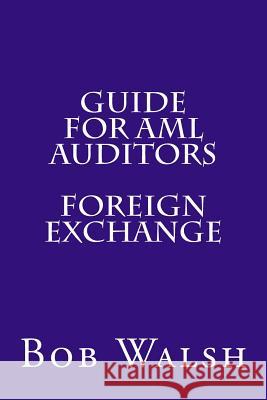 Guide for AML Auditors - Foreign Exchange Bob Walsh 9781533471734 Createspace Independent Publishing Platform