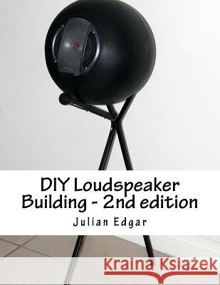 DIY Loudspeaker Building - 2nd edition: Packed with ideas on how to build your own speakers for home, hi-fi or home theatre use Edgar, Julian 9781533474049 Createspace Independent Publishing Platform