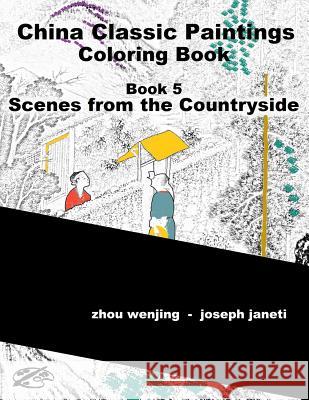 China Classic Paintings Coloring Book - Book 5: Scenes from the Countryside: English Version Zhou Wenjing Joseph Janeti Mead Hill 9781533474438 Createspace Independent Publishing Platform