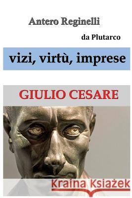 Vizi, virtù, imprese. Giulio Cesare Reginelli, Antero 9781533474674 Createspace Independent Publishing Platform