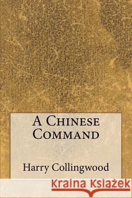 A Chinese Command Harry Collingwood 9781533475046 Createspace Independent Publishing Platform