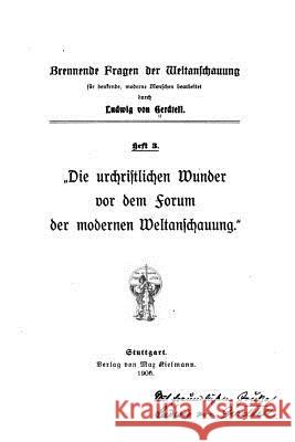 Die urchristlichen Wunder vor dem Forum der modernen Weltanschauung Gerdtell, Ludwig Von 9781533475664 Createspace Independent Publishing Platform