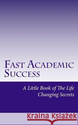 Fast Academic Success: Little Book of The Life Changing Secrets Sirmacek, Beril 9781533475893 Createspace Independent Publishing Platform