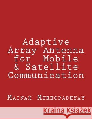 Adaptive Array Antenna for Mobile & Satellite Communication Mainak Mukhopadhyay 9781533476395